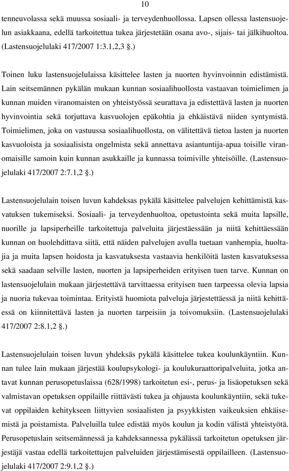 Lain seitsemännen pykälän mukaan kunnan sosiaalihuollosta vastaavan toimielimen ja kunnan muiden viranomaisten on yhteistyössä seurattava ja edistettävä lasten ja nuorten hyvinvointia sekä torjuttava