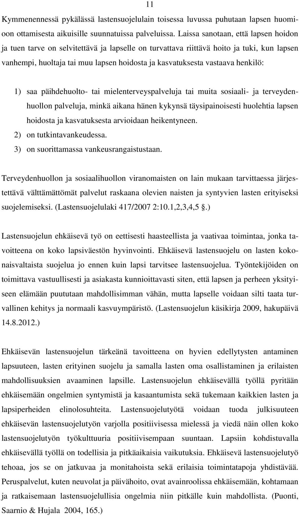 henkilö: 1) saa päihdehuolto- tai mielenterveyspalveluja tai muita sosiaali- ja terveydenhuollon palveluja, minkä aikana hänen kykynsä täysipainoisesti huolehtia lapsen hoidosta ja kasvatuksesta