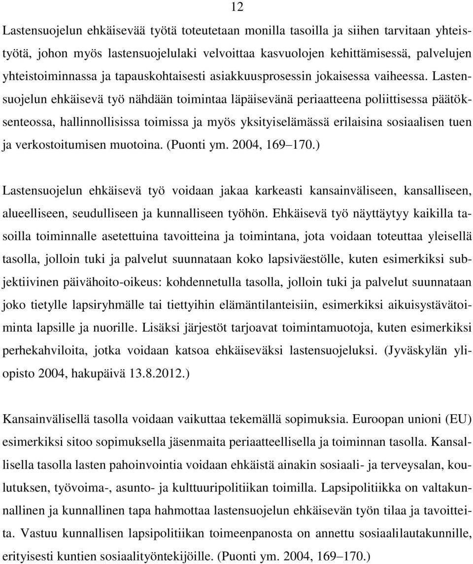 Lastensuojelun ehkäisevä työ nähdään toimintaa läpäisevänä periaatteena poliittisessa päätöksenteossa, hallinnollisissa toimissa ja myös yksityiselämässä erilaisina sosiaalisen tuen ja