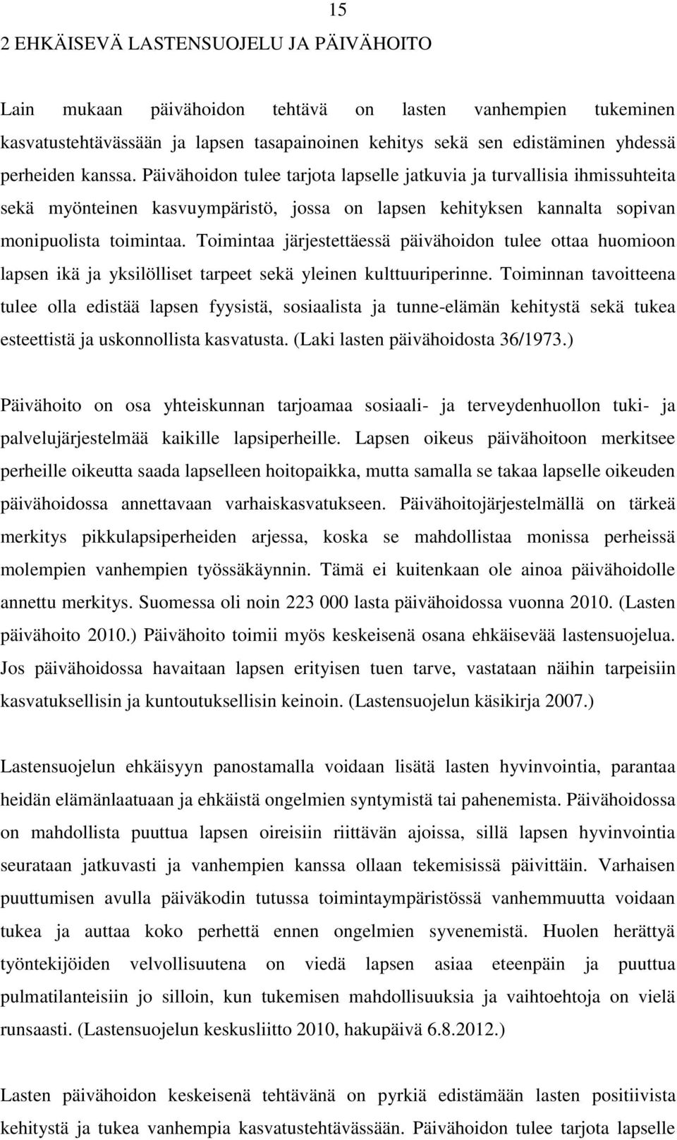 Toimintaa järjestettäessä päivähoidon tulee ottaa huomioon lapsen ikä ja yksilölliset tarpeet sekä yleinen kulttuuriperinne.