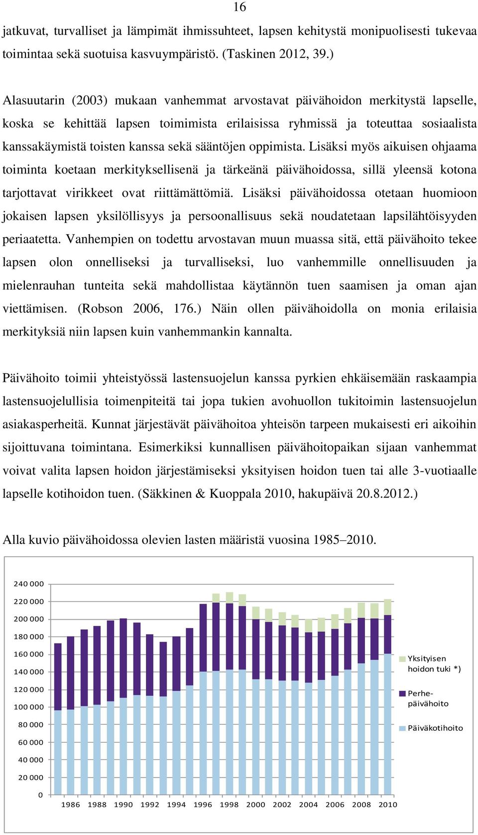 sääntöjen oppimista. Lisäksi myös aikuisen ohjaama toiminta koetaan merkityksellisenä ja tärkeänä päivähoidossa, sillä yleensä kotona tarjottavat virikkeet ovat riittämättömiä.