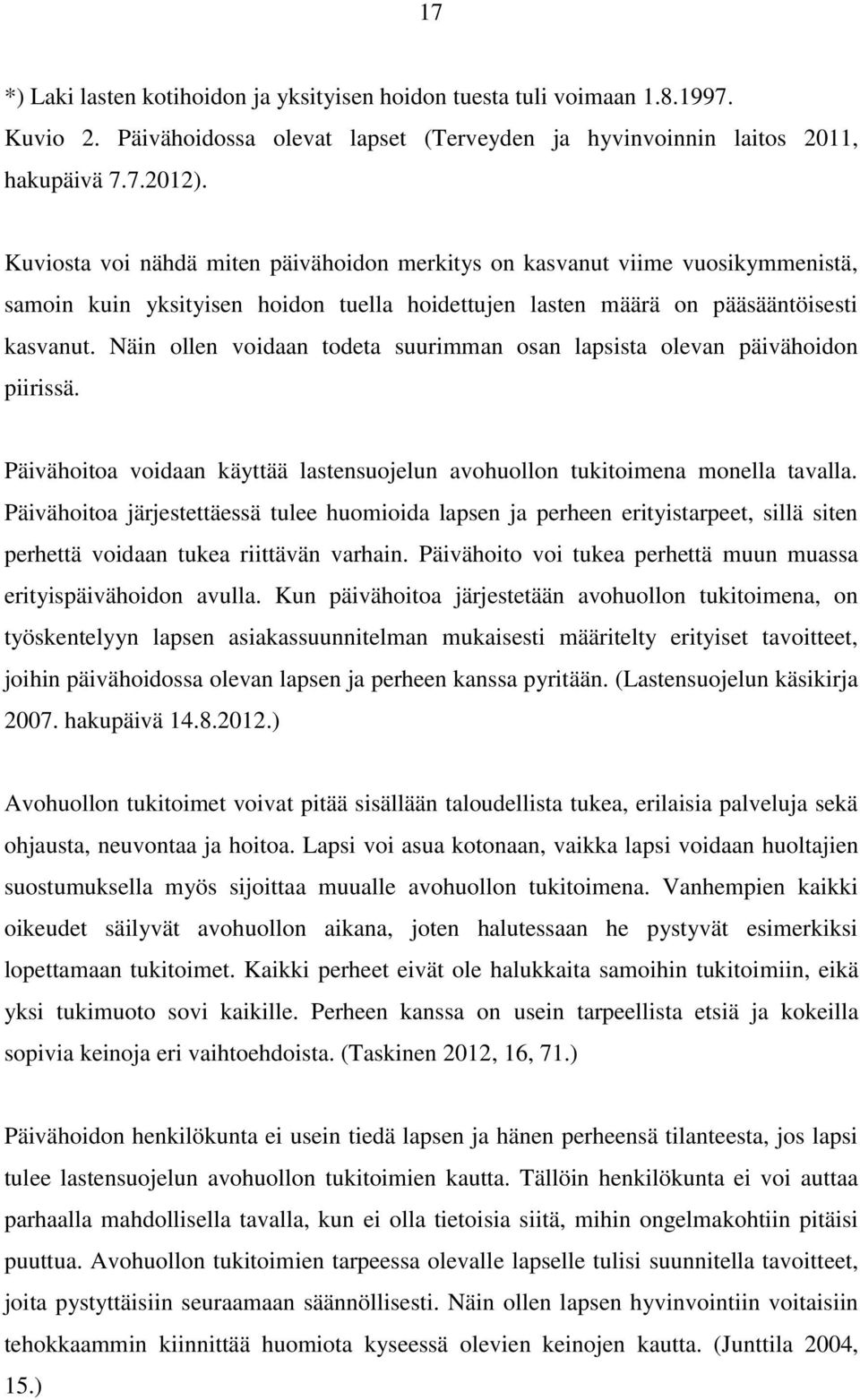 Näin ollen voidaan todeta suurimman osan lapsista olevan päivähoidon piirissä. Päivähoitoa voidaan käyttää lastensuojelun avohuollon tukitoimena monella tavalla.