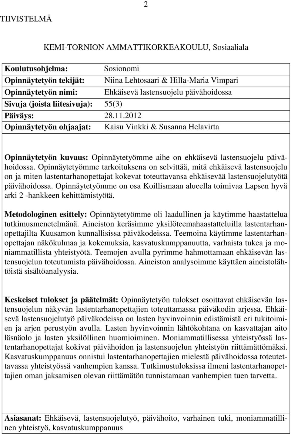 2012 Opinnäytetyön ohjaajat: Kaisu Vinkki & Susanna Helavirta Opinnäytetyön kuvaus: Opinnäytetyömme aihe on ehkäisevä lastensuojelu päivähoidossa.
