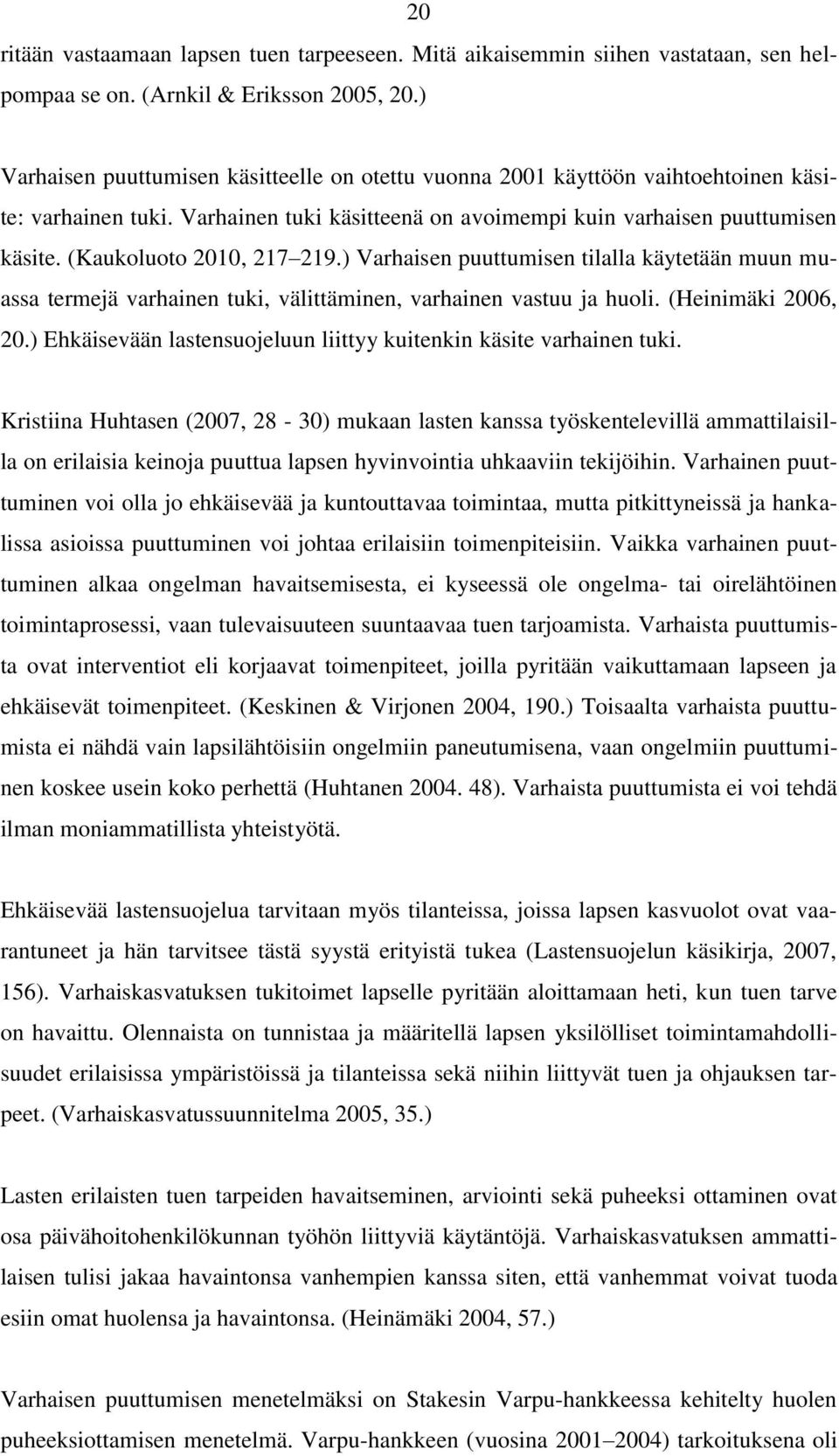 (Kaukoluoto 2010, 217 219.) Varhaisen puuttumisen tilalla käytetään muun muassa termejä varhainen tuki, välittäminen, varhainen vastuu ja huoli. (Heinimäki 2006, 20.