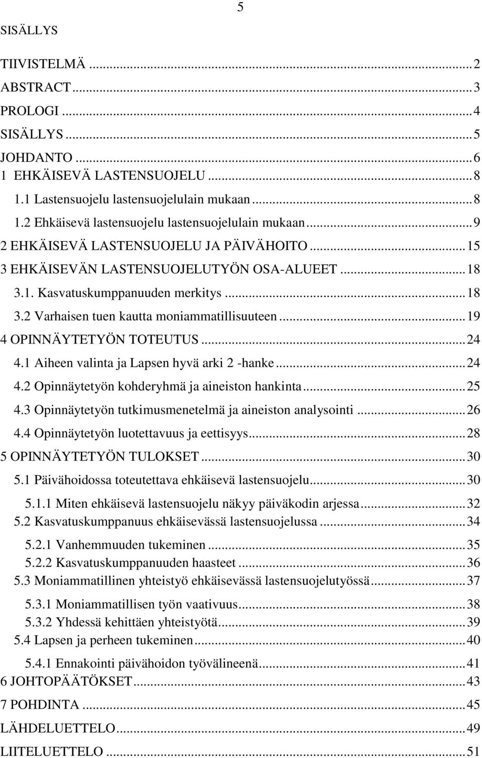 .. 19 4 OPINNÄYTETYÖN TOTEUTUS... 24 4.1 Aiheen valinta ja Lapsen hyvä arki 2 -hanke... 24 4.2 Opinnäytetyön kohderyhmä ja aineiston hankinta... 25 4.