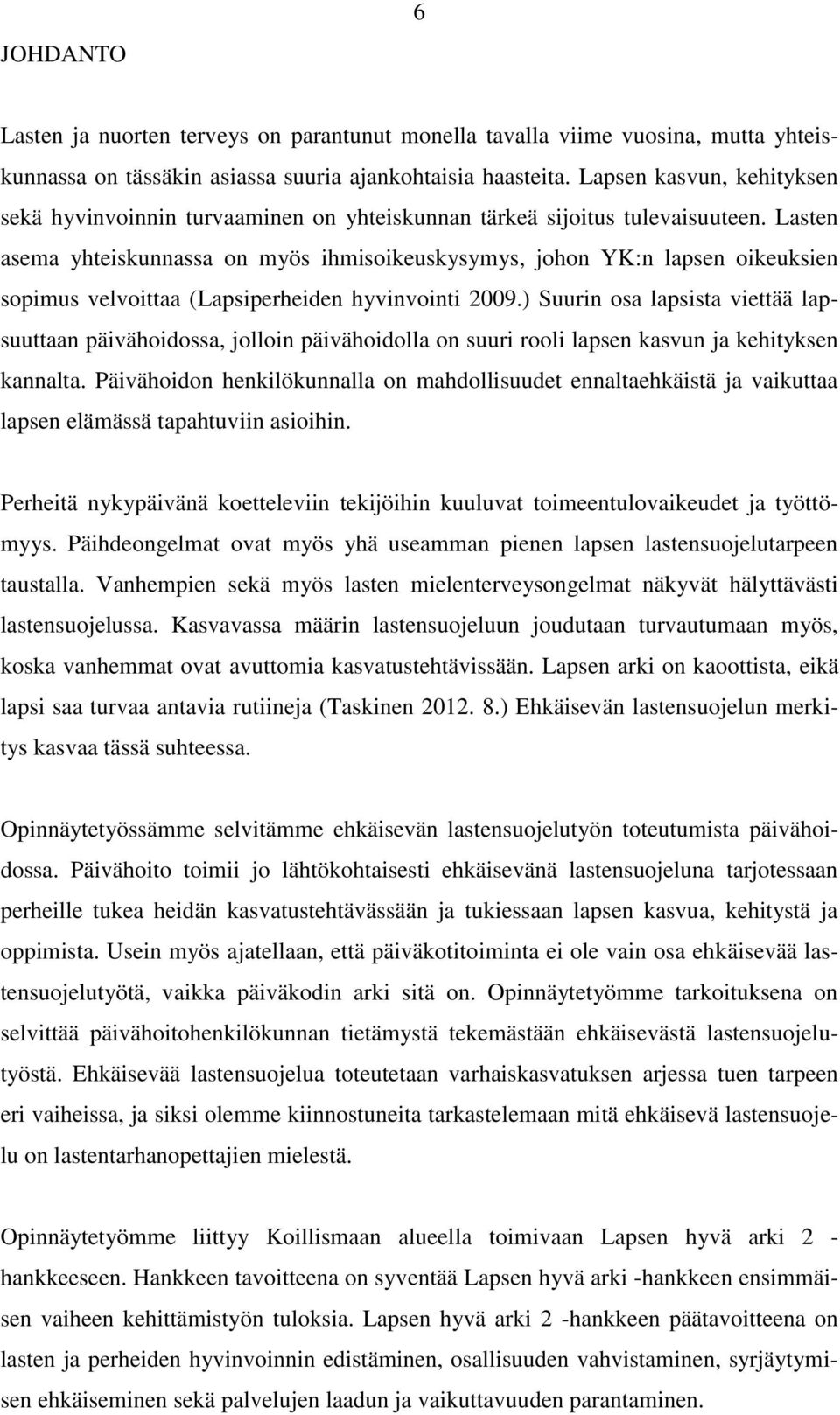 Lasten asema yhteiskunnassa on myös ihmisoikeuskysymys, johon YK:n lapsen oikeuksien sopimus velvoittaa (Lapsiperheiden hyvinvointi 2009.