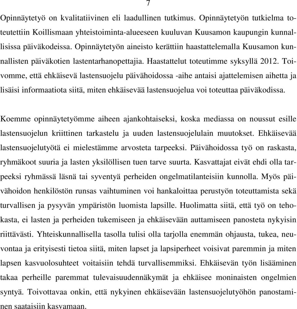 Toivomme, että ehkäisevä lastensuojelu päivähoidossa -aihe antaisi ajattelemisen aihetta ja lisäisi informaatiota siitä, miten ehkäisevää lastensuojelua voi toteuttaa päiväkodissa.