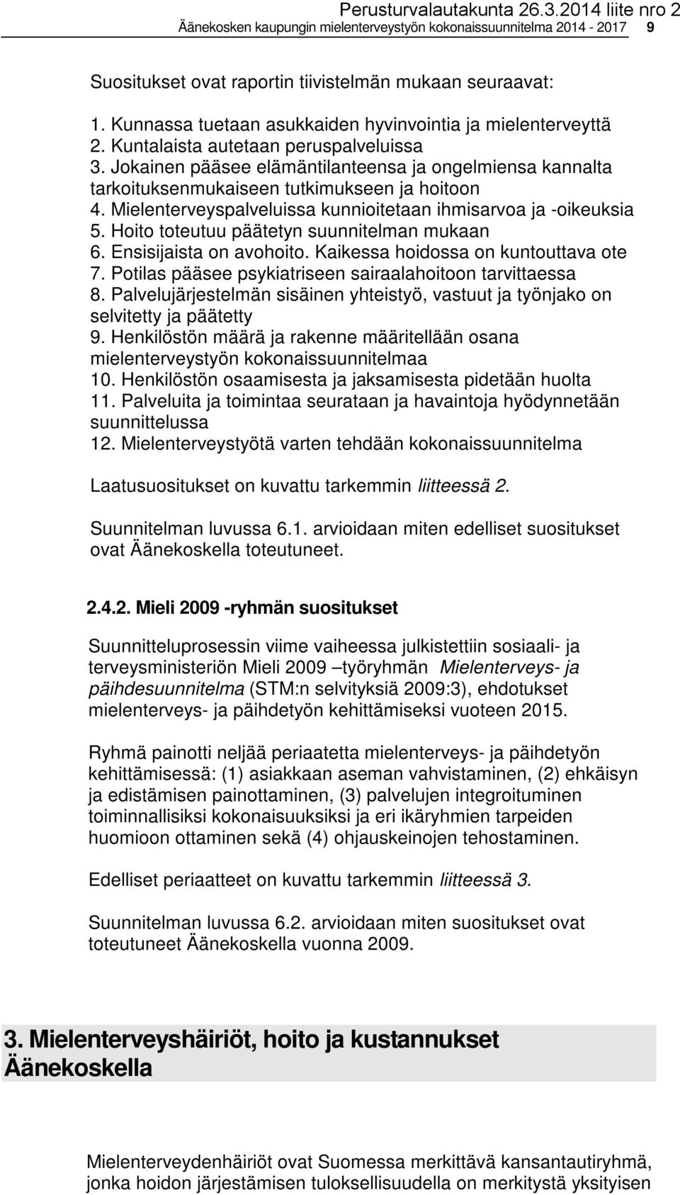 Mielenterveyspalveluissa kunnioitetaan ihmisarvoa ja -oikeuksia 5. Hoito toteutuu päätetyn suunnitelman mukaan 6. Ensisijaista on avohoito. Kaikessa hoidossa on kuntouttava ote 7.