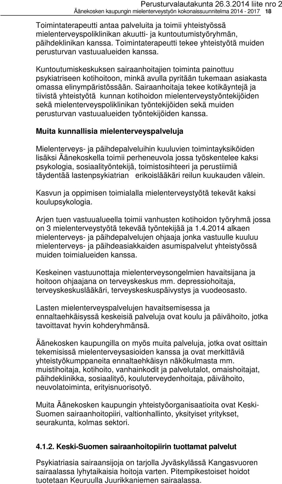 Kuntoutumiskeskuksen sairaanhoitajien toiminta painottuu psykiatriseen kotihoitoon, minkä avulla pyritään tukemaan asiakasta omassa elinympäristössään.