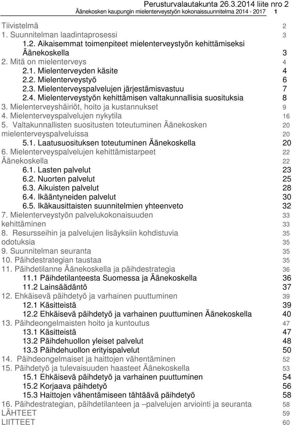 Mielenterveyshäiriöt, hoito ja kustannukset 9 4. Mielenterveyspalvelujen nykytila 16 5. Valtakunnallisten suositusten toteutuminen Äänekosken 20 mielenterveyspalveluissa 20 5.1. Laatusuosituksen toteutuminen Äänekoskella 20 6.