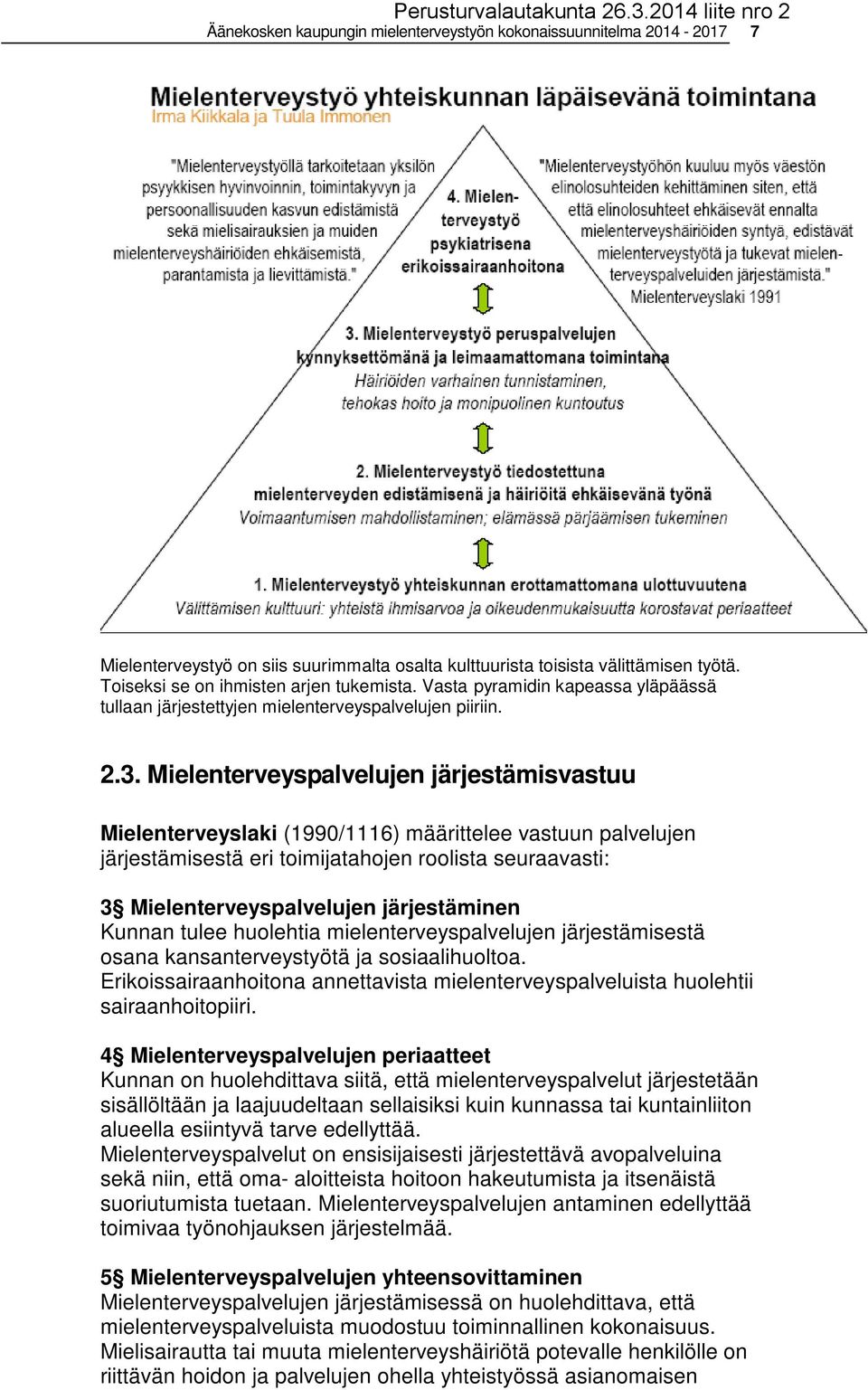 Mielenterveyspalvelujen järjestämisvastuu Mielenterveyslaki (1990/1116) määrittelee vastuun palvelujen järjestämisestä eri toimijatahojen roolista seuraavasti: 3 Mielenterveyspalvelujen järjestäminen