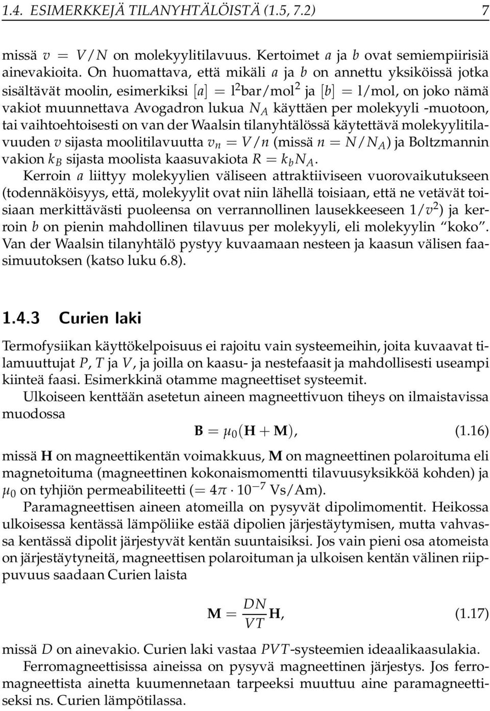 molekyyli -muotoon, tai vaihtoehtoisesti on van der Waalsin tilanyhtälössä käytettävä molekyylitilavuuden v sijasta moolitilavuutta v n = V/n (missä n = N/N A ) ja Boltzmannin vakion k B sijasta