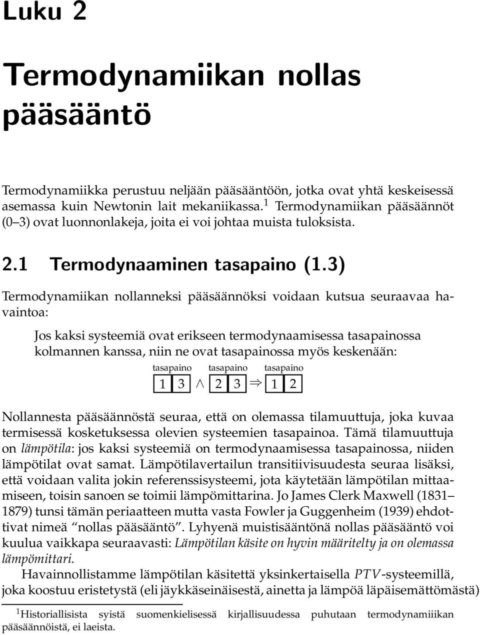 3) Termodynamiikan nollanneksi pääsäännöksi voidaan kutsua seuraavaa havaintoa: Jos kaksi systeemiä ovat erikseen termodynaamisessa tasapainossa kolmannen kanssa, niin ne ovat tasapainossa myös