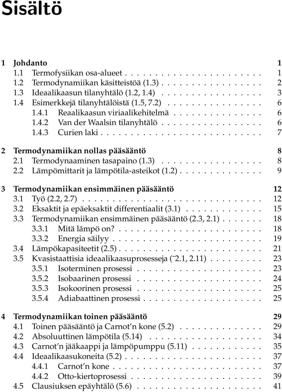 .......................... 7 2 Termodynamiikan nollas pääsääntö 8 2.1 Termodynaaminen tasapaino (1.3)................. 8 2.2 Lämpömittarit ja lämpötila-asteikot (1.2).