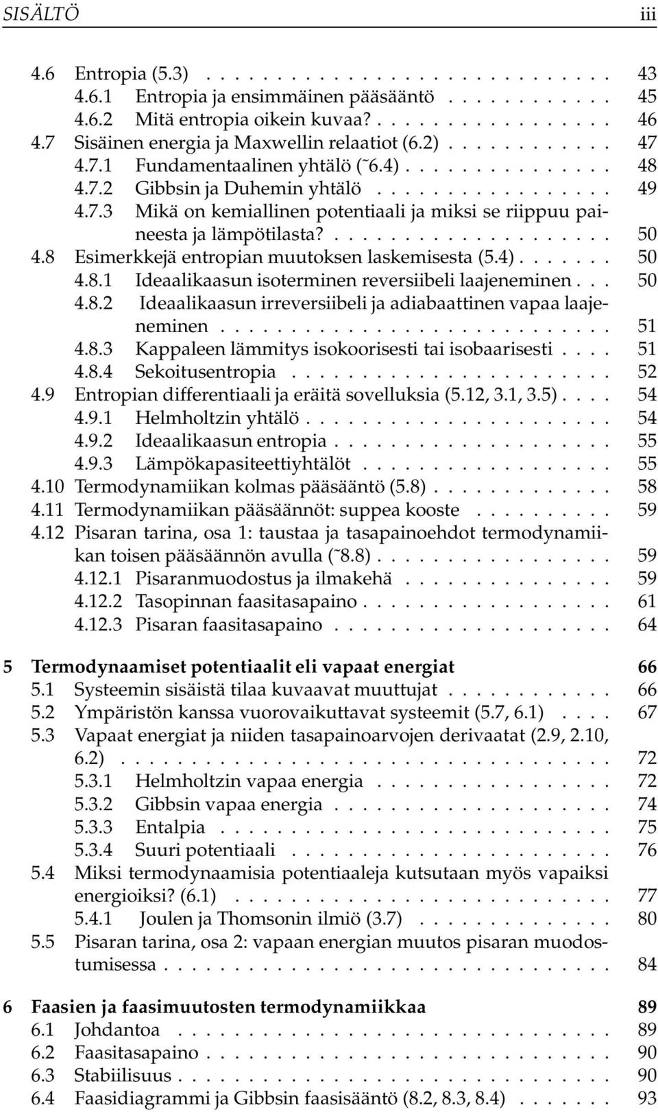 .................... 50 4.8 Esimerkkejä entropian muutoksen laskemisesta (5.4)....... 50 4.8.1 Ideaalikaasun isoterminen reversiibeli laajeneminen... 50 4.8.2 Ideaalikaasun irreversiibeli ja adiabaattinen vapaa laajeneminen.