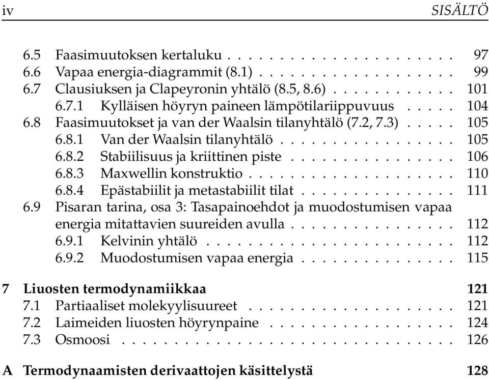 ................... 110 6.8.4 Epästabiilit ja metastabiilit tilat............... 111 6.9 Pisaran tarina, osa 3: Tasapainoehdot ja muodostumisen vapaa energia mitattavien suureiden avulla................ 112 6.