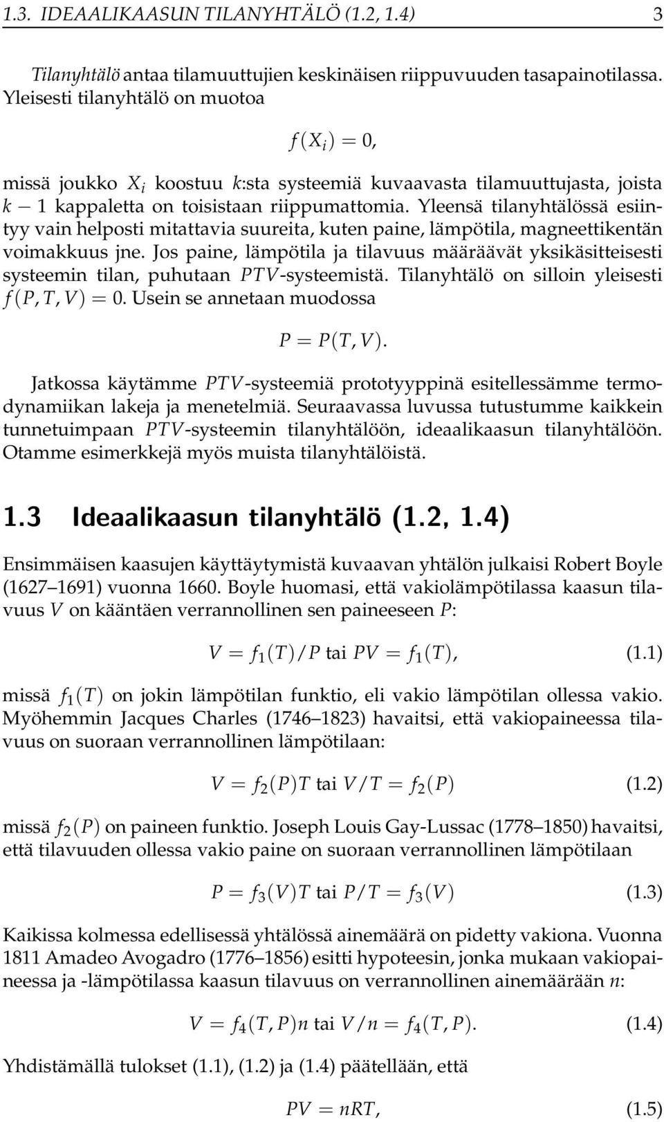 Yleensä tilanyhtälössä esiintyy vain helposti mitattavia suureita, kuten paine, lämpötila, magneettikentän voimakkuus jne.