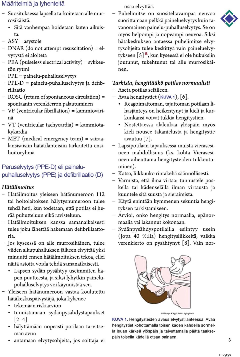 defibrillaatio ROSC (return of spontaneous circulation) = spontaanin verenkierron palautuminen VF (ventricular fibrillation) = kammiovärinä VT (ventricular tachycardia) = kammiotakykardia MET