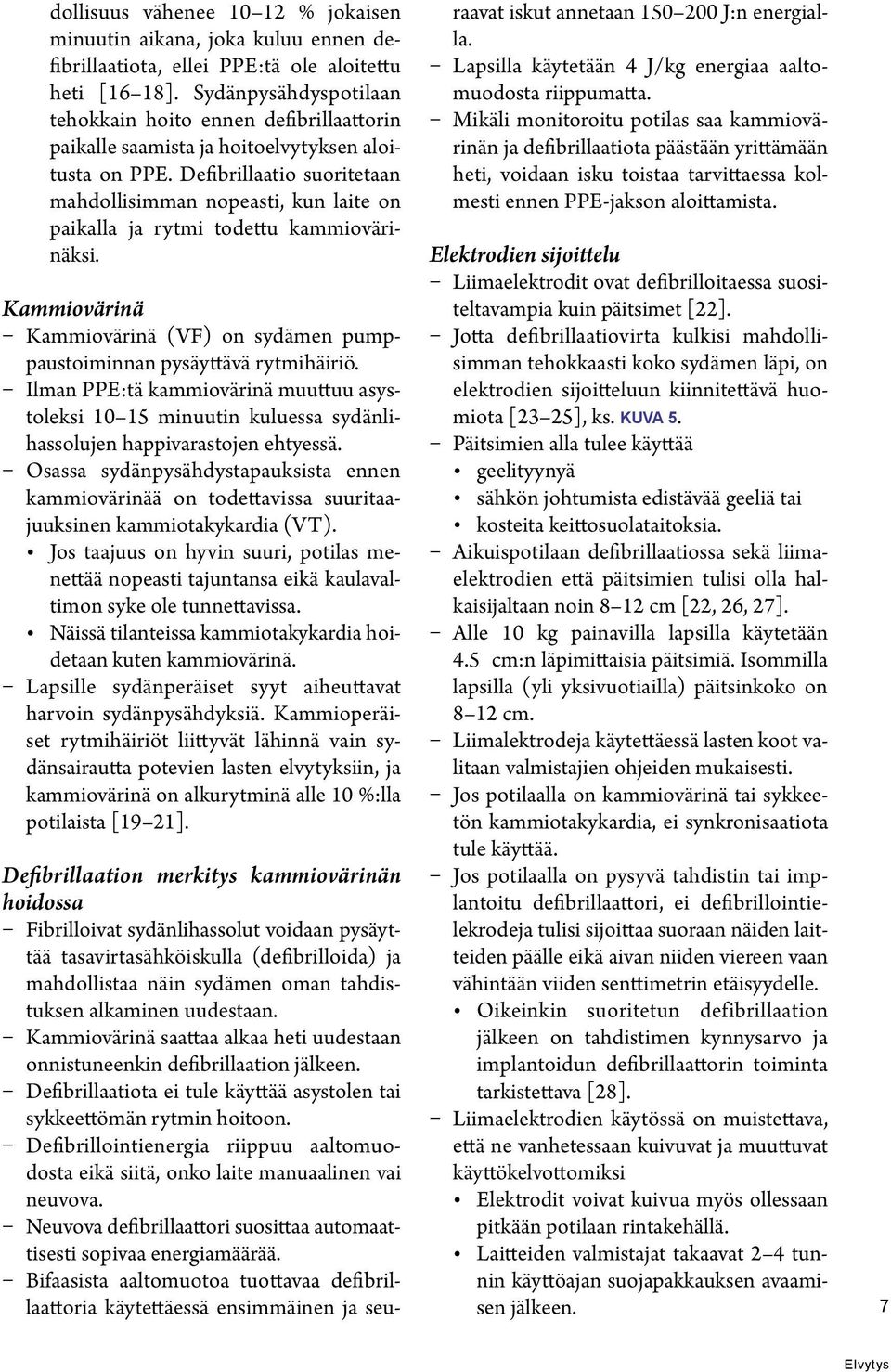 Defibrillaatio suoritetaan mahdollisimman nopeasti, kun laite on paikalla ja rytmi todettu kammiovärinäksi. Kammiovärinä Kammiovärinä (VF) on sydämen pumppaustoiminnan pysäyttävä rytmihäiriö.