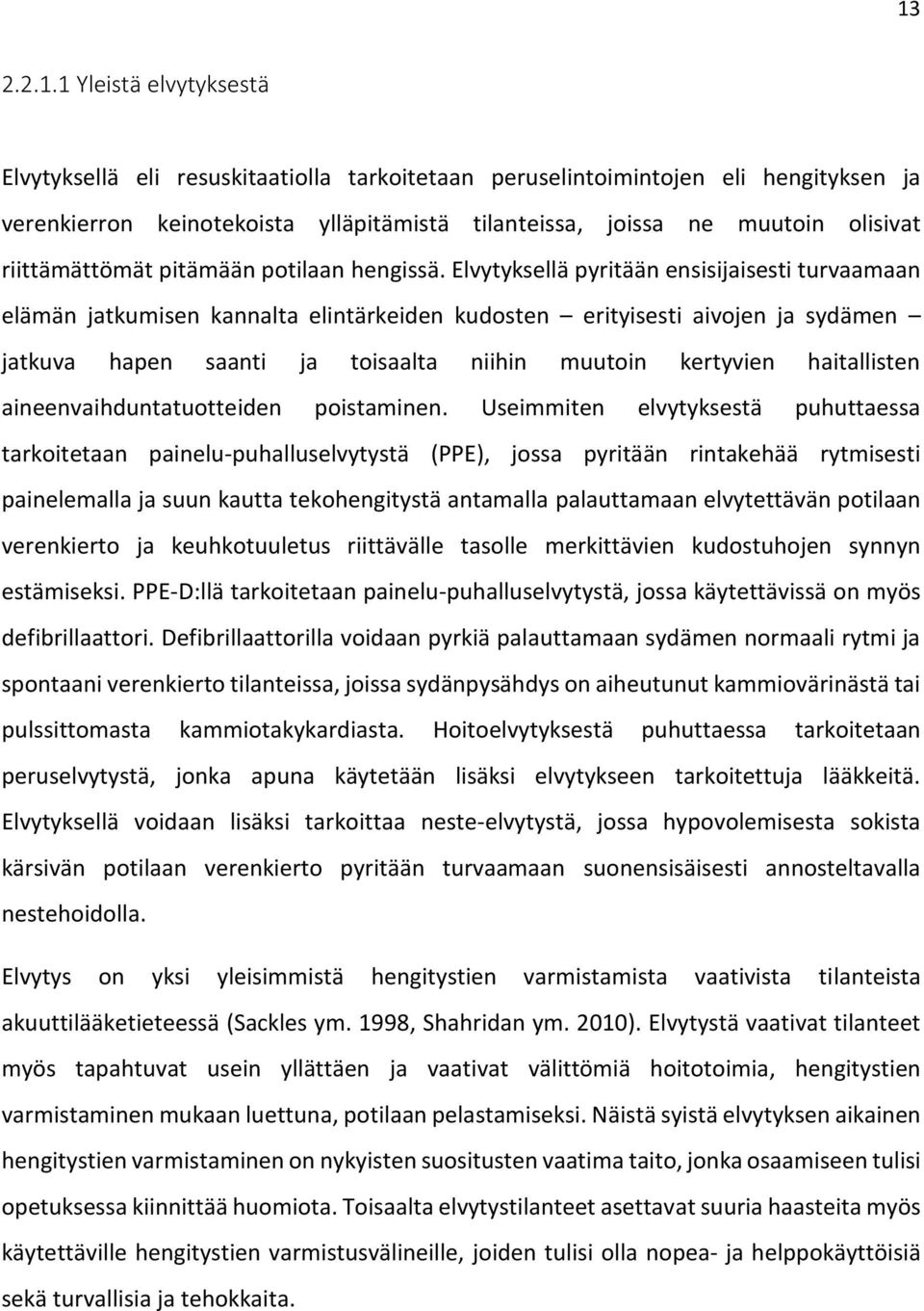 Elvytyksellä pyritään ensisijaisesti turvaamaan elämän jatkumisen kannalta elintärkeiden kudosten erityisesti aivojen ja sydämen jatkuva hapen saanti ja toisaalta niihin muutoin kertyvien