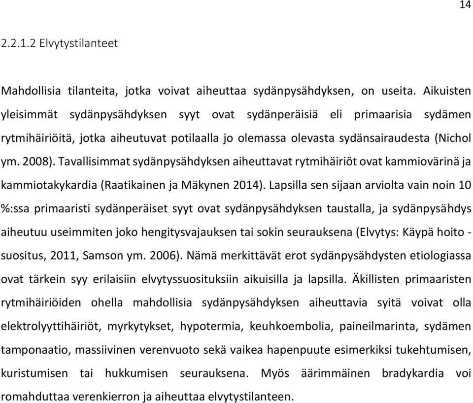 Tavallisimmat sydänpysähdyksen aiheuttavat rytmihäiriöt ovat kammiovärinä ja kammiotakykardia (Raatikainen ja Mäkynen 2014).