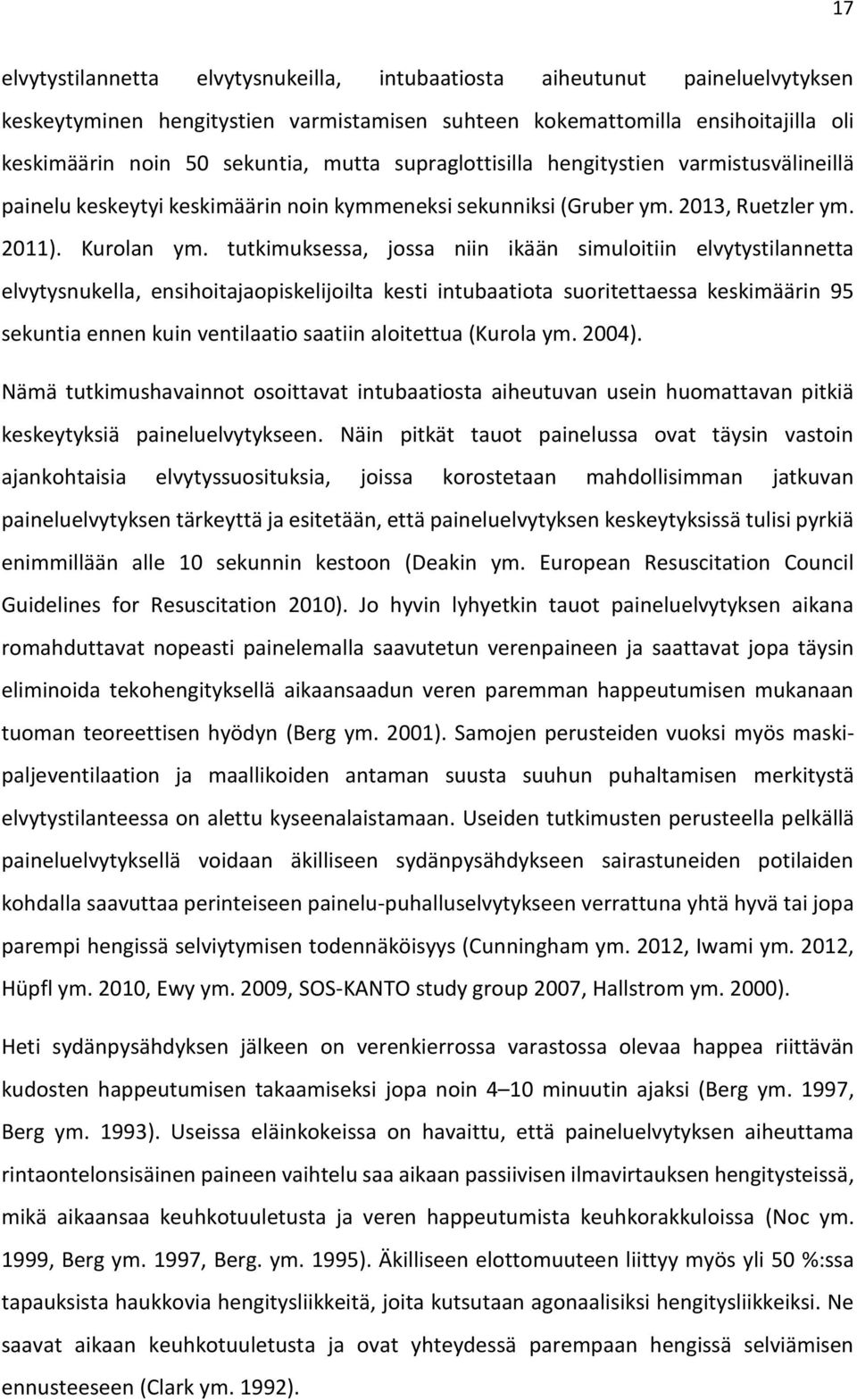 tutkimuksessa, jossa niin ikään simuloitiin elvytystilannetta elvytysnukella, ensihoitajaopiskelijoilta kesti intubaatiota suoritettaessa keskimäärin 95 sekuntia ennen kuin ventilaatio saatiin