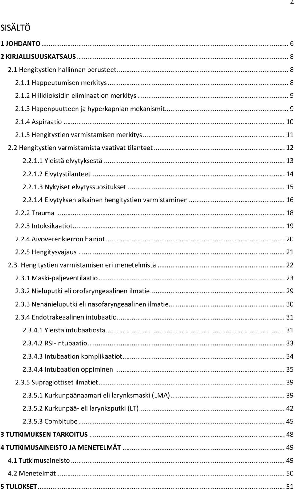 2.1.3 Nykyiset elvytyssuositukset... 15 2.2.1.4 Elvytyksen aikainen hengitystien varmistaminen... 16 2.2.2 Trauma... 18 2.2.3 Intoksikaatiot... 19 2.2.4 Aivoverenkierron häiriöt... 20 2.2.5 Hengitysvajaus.