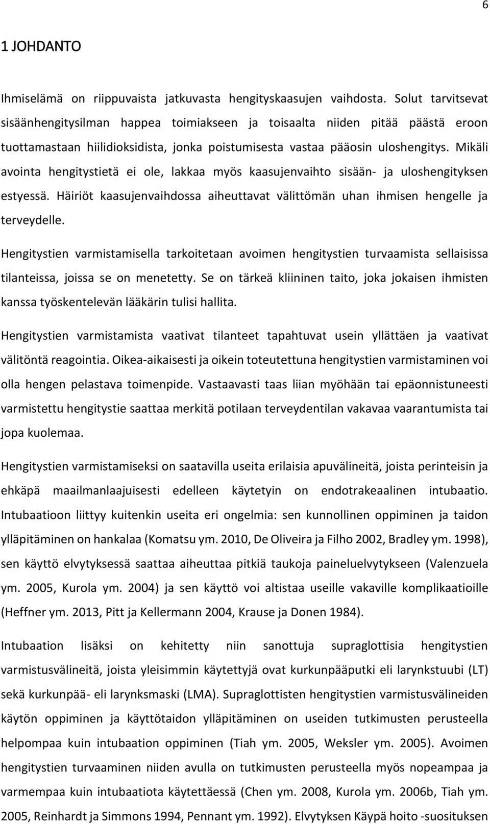 Mikäli avointa hengitystietä ei ole, lakkaa myös kaasujenvaihto sisään- ja uloshengityksen estyessä. Häiriöt kaasujenvaihdossa aiheuttavat välittömän uhan ihmisen hengelle ja terveydelle.