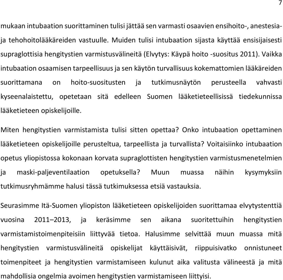 Vaikka intubaation osaamisen tarpeellisuus ja sen käytön turvallisuus kokemattomien lääkäreiden suorittamana on hoito-suositusten ja tutkimusnäytön perusteella vahvasti kyseenalaistettu, opetetaan