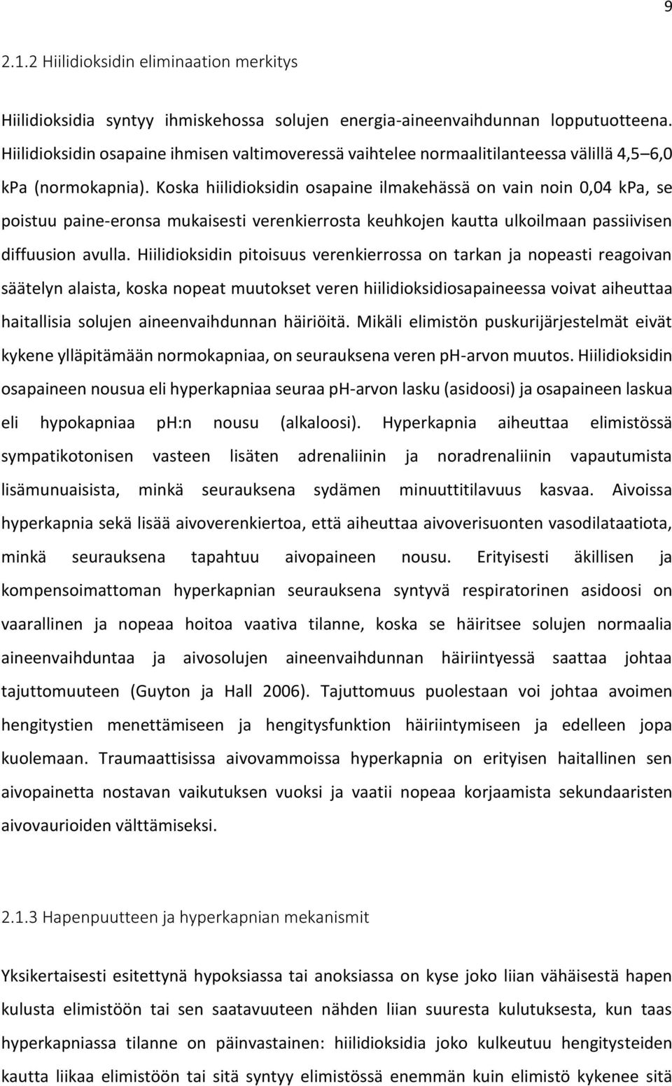 Koska hiilidioksidin osapaine ilmakehässä on vain noin 0,04 kpa, se poistuu paine-eronsa mukaisesti verenkierrosta keuhkojen kautta ulkoilmaan passiivisen diffuusion avulla.