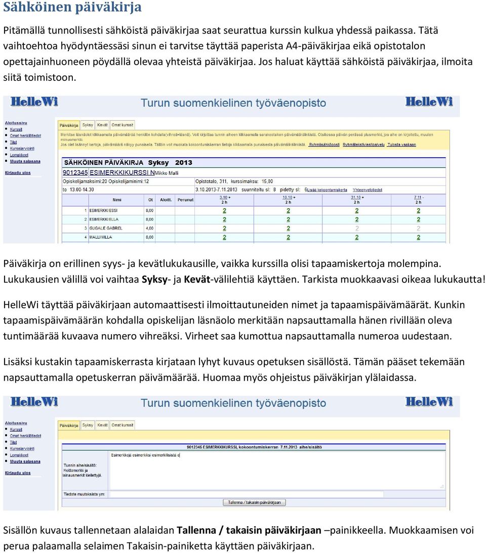 Jos haluat käyttää sähköistä päiväkirjaa, ilmoita siitä toimistoon. Päiväkirja on erillinen syys- ja kevätlukukausille, vaikka kurssilla olisi tapaamiskertoja molempina.