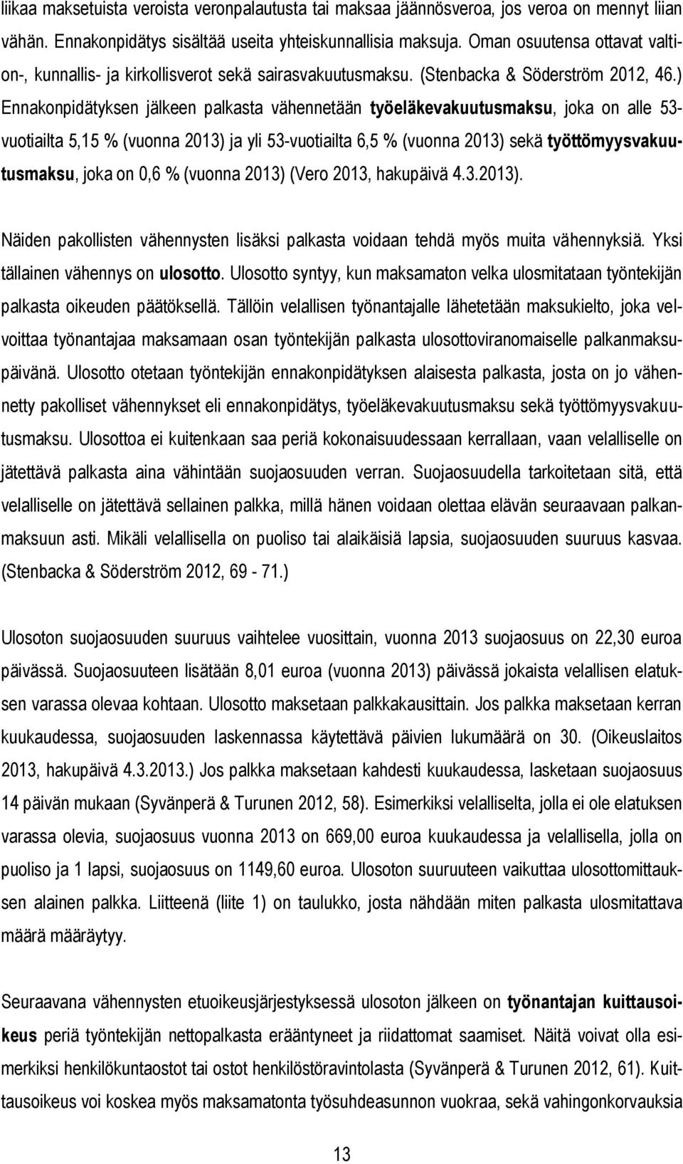 ) Ennakonpidätyksen jälkeen palkasta vähennetään työeläkevakuutusmaksu, joka on alle 53- vuotiailta 5,15 % (vuonna 2013) ja yli 53-vuotiailta 6,5 % (vuonna 2013) sekä työttömyysvakuutusmaksu, joka on