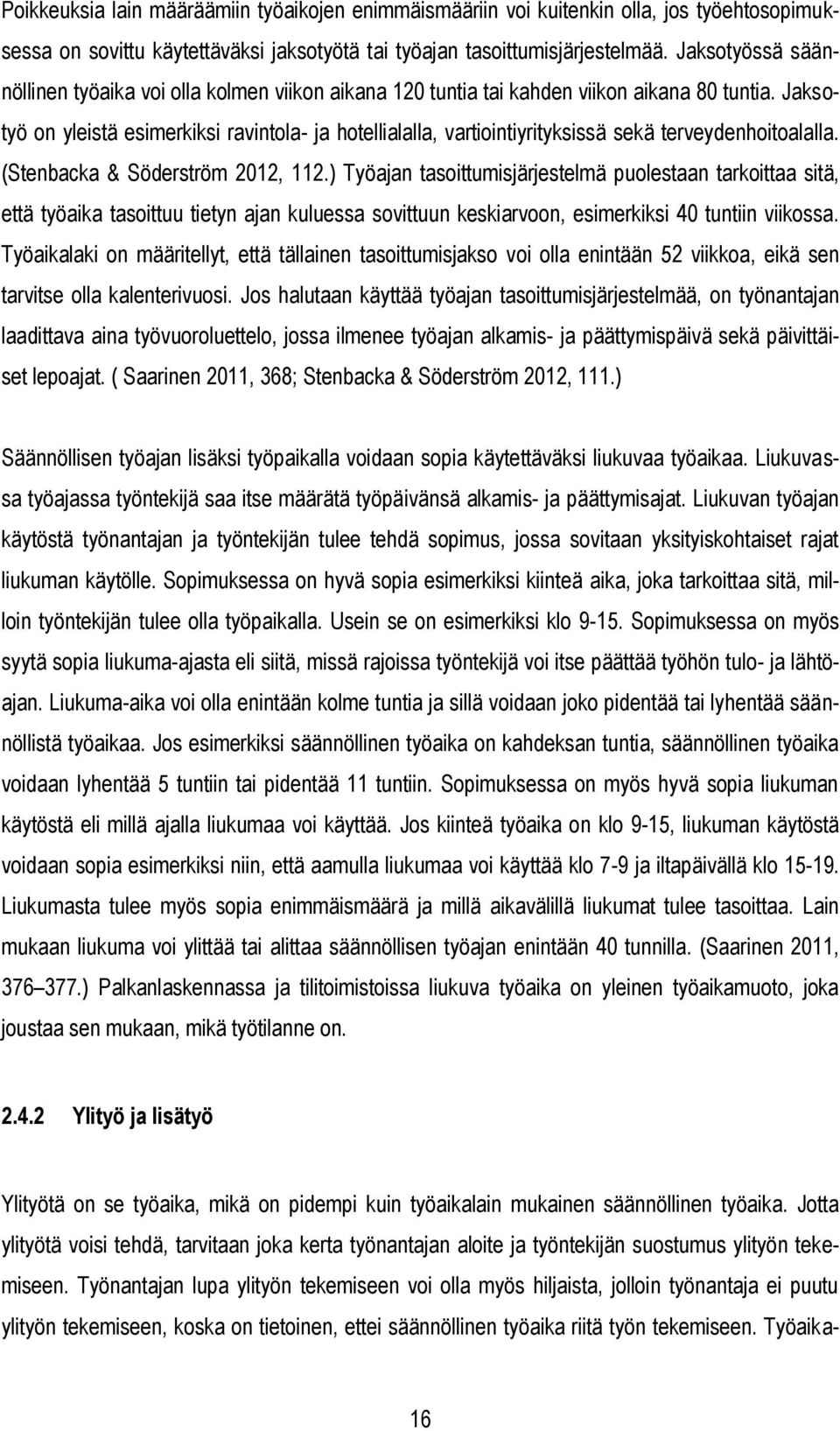 Jaksotyö on yleistä esimerkiksi ravintola- ja hotellialalla, vartiointiyrityksissä sekä terveydenhoitoalalla. (Stenbacka & Söderström 2012, 112.