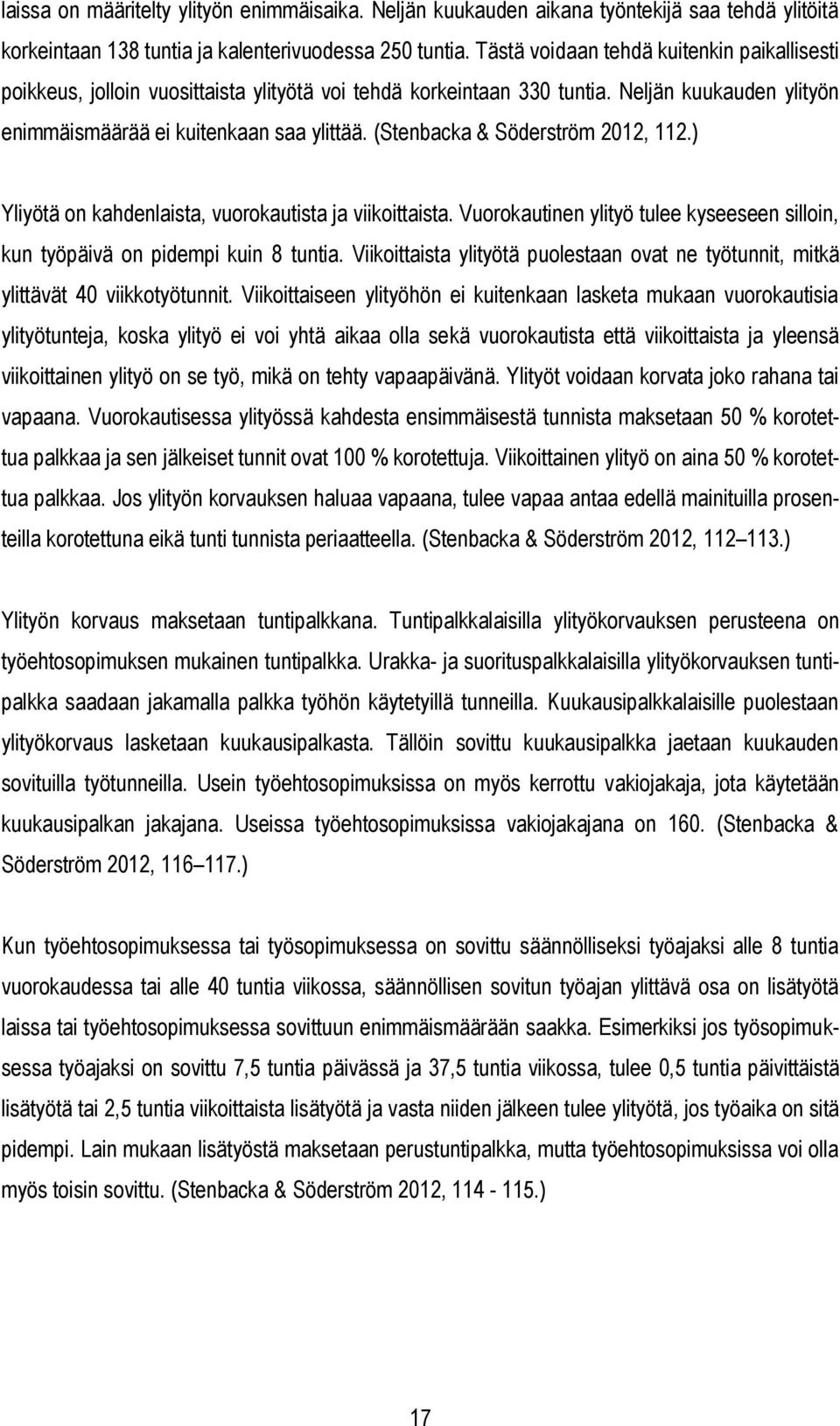 (Stenbacka & Söderström 2012, 112.) Yliyötä on kahdenlaista, vuorokautista ja viikoittaista. Vuorokautinen ylityö tulee kyseeseen silloin, kun työpäivä on pidempi kuin 8 tuntia.