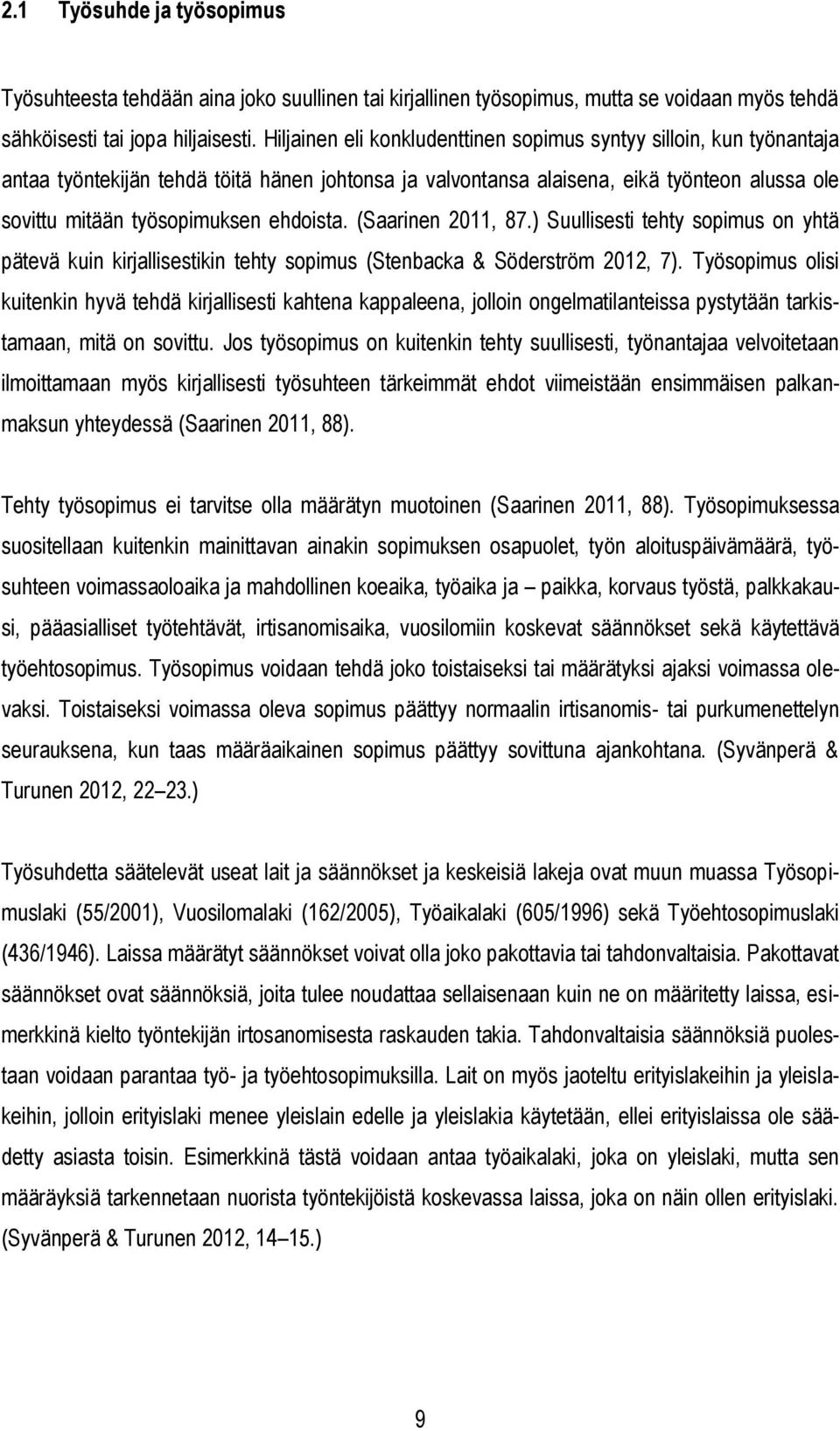 ehdoista. (Saarinen 2011, 87.) Suullisesti tehty sopimus on yhtä pätevä kuin kirjallisestikin tehty sopimus (Stenbacka & Söderström 2012, 7).