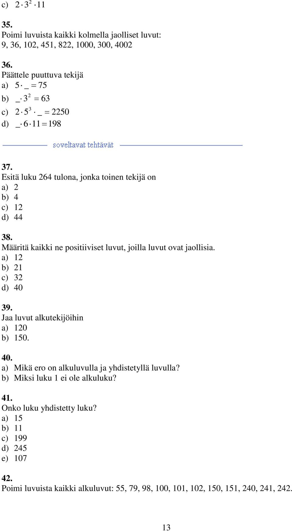 Määritä kaikki ne positiiviset luvut, joilla luvut ovat jaollisia. 40 9. Jaa luvut alkutekijöihin 0 50. 40. Mikä ero on alkuluvulla ja yhdistetyllä luvulla?