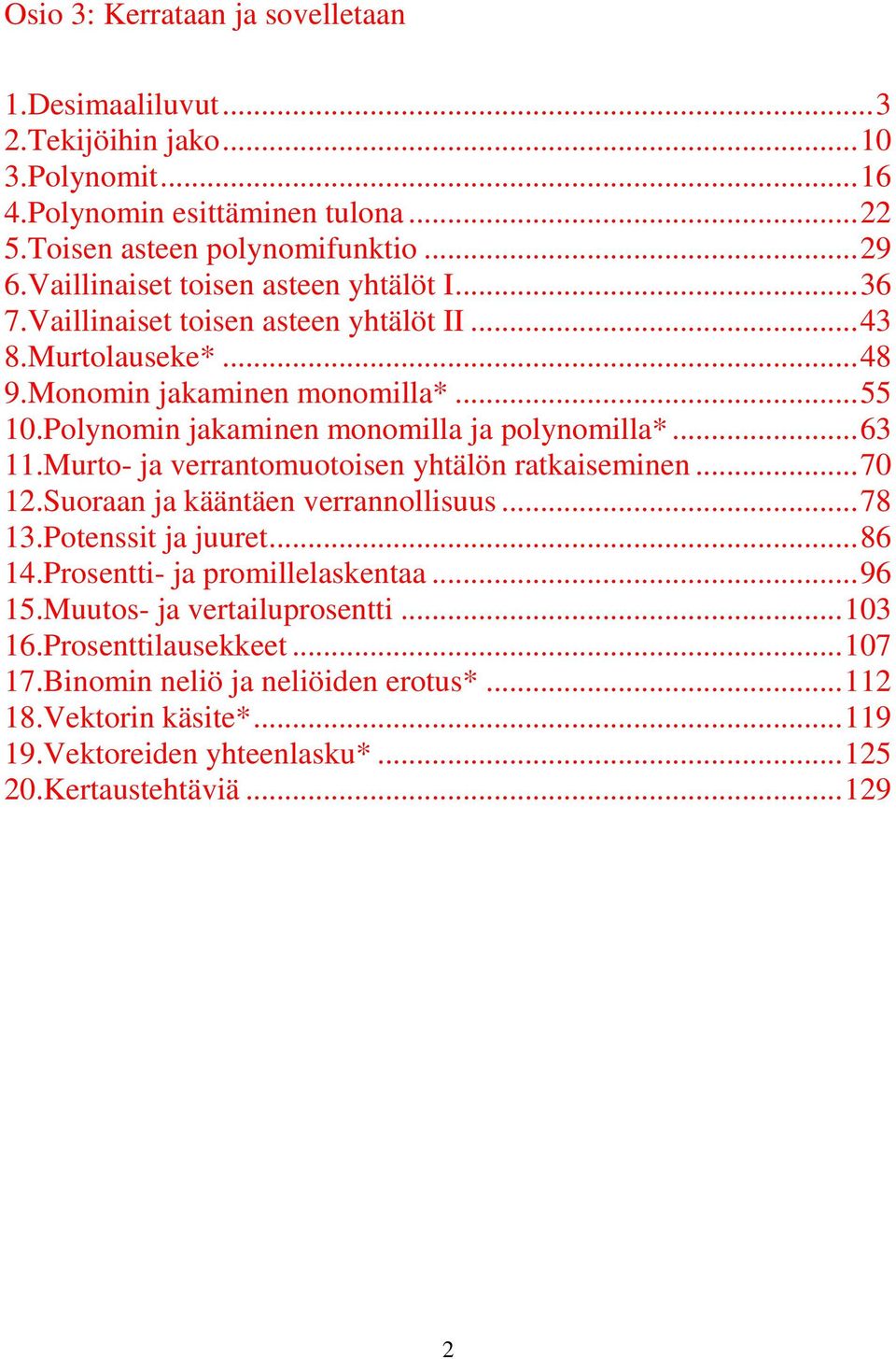 Polynomin jakaminen monomilla ja polynomilla*... 6.Murto- ja verrantomuotoisen yhtälön ratkaiseminen... 70.Suoraan ja kääntäen verrannollisuus... 78.Potenssit ja juuret... 86 4.