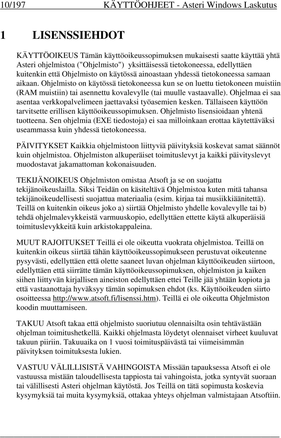 Ohjelmisto on käytössä tietokoneessa kun se on luettu tietokoneen muistiin (RAM muistiin) tai asennettu kovalevylle (tai muulle vastaavalle).