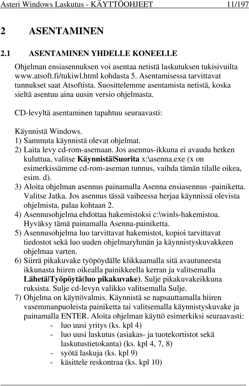 CD-levyltä asentaminen tapahtuu seuraavasti: Käynnistä Windows. 1) Sammuta käynnistä olevat ohjelmat. 2) Laita levy cd-rom-asemaan.