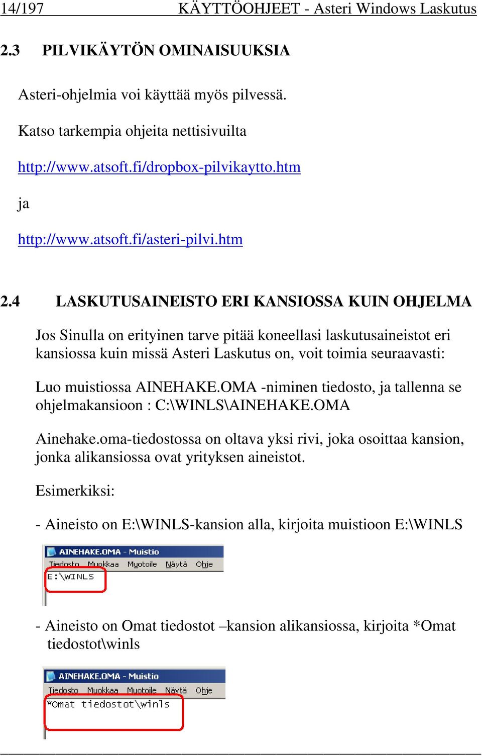 4 LASKUTUSAINEISTO ERI KANSIOSSA KUIN OHJELMA Jos Sinulla on erityinen tarve pitää koneellasi laskutusaineistot eri kansiossa kuin missä Asteri Laskutus on, voit toimia seuraavasti: Luo muistiossa