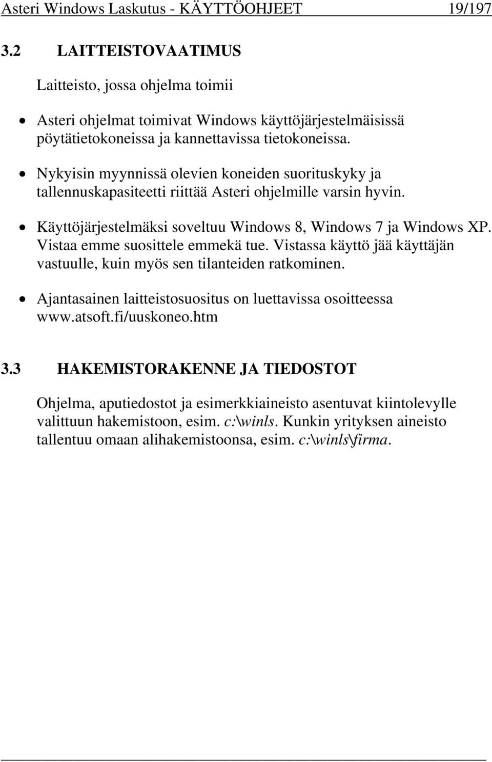 Nykyisin myynnissä olevien koneiden suorituskyky ja tallennuskapasiteetti riittää Asteri ohjelmille varsin hyvin. Käyttöjärjestelmäksi soveltuu Windows 8, Windows 7 ja Windows XP.