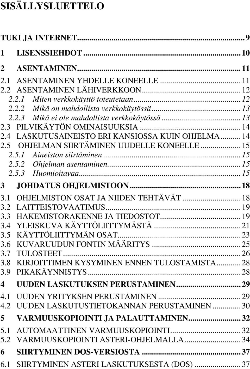 .. 15 2.5.2 Ohjelman asentaminen... 15 2.5.3 Huomioitavaa... 15 3 JOHDATUS OHJELMISTOON... 18 3.1 OHJELMISTON OSAT JA NIIDEN TEHTÄVÄT... 18 3.2 LAITTEISTOVAATIMUS... 19 3.