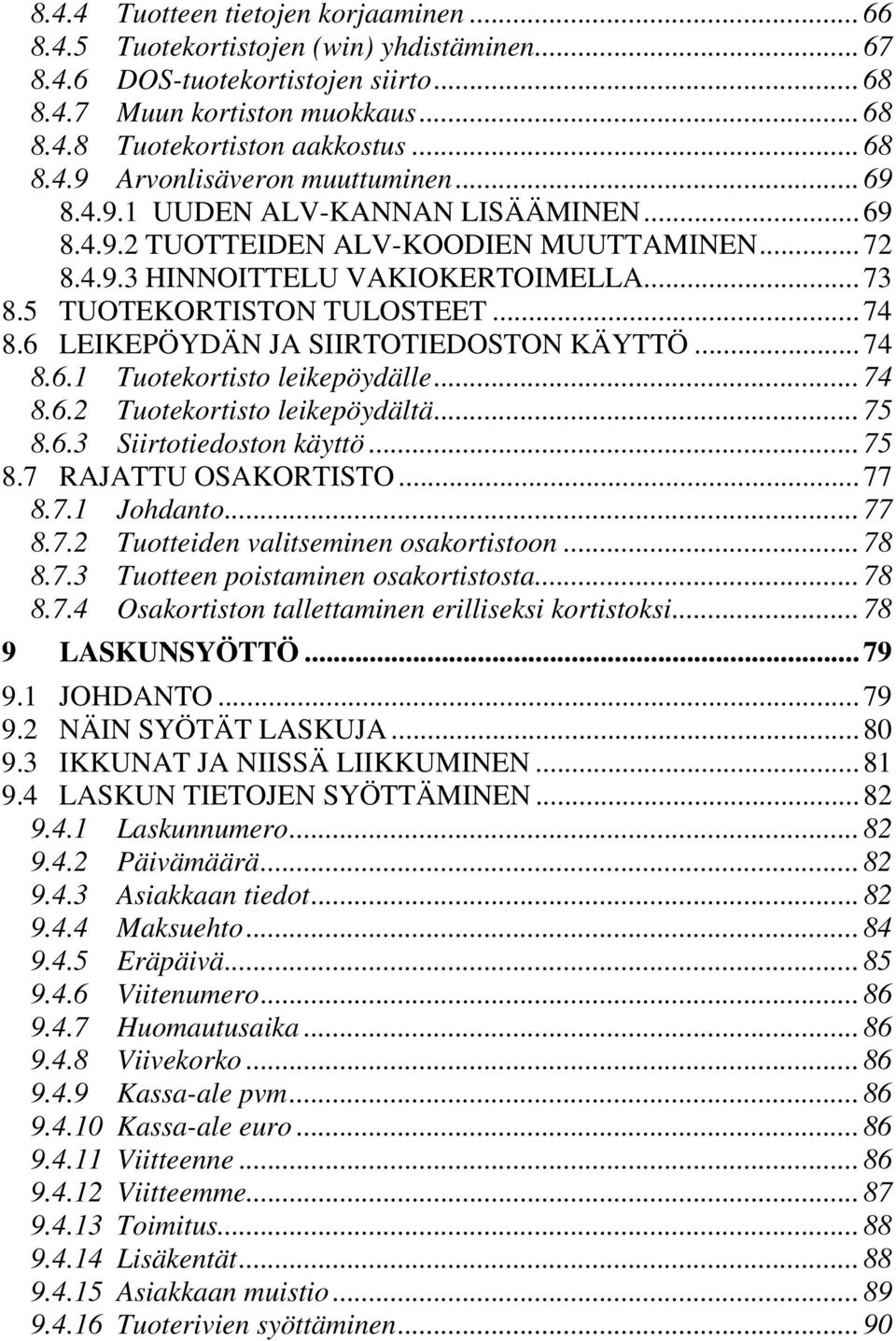 5 TUOTEKORTISTON TULOSTEET... 74 8.6 LEIKEPÖYDÄN JA SIIRTOTIEDOSTON KÄYTTÖ... 74 8.6.1 Tuotekortisto leikepöydälle... 74 8.6.2 Tuotekortisto leikepöydältä... 75 8.6.3 Siirtotiedoston käyttö... 75 8.7 RAJATTU OSAKORTISTO.