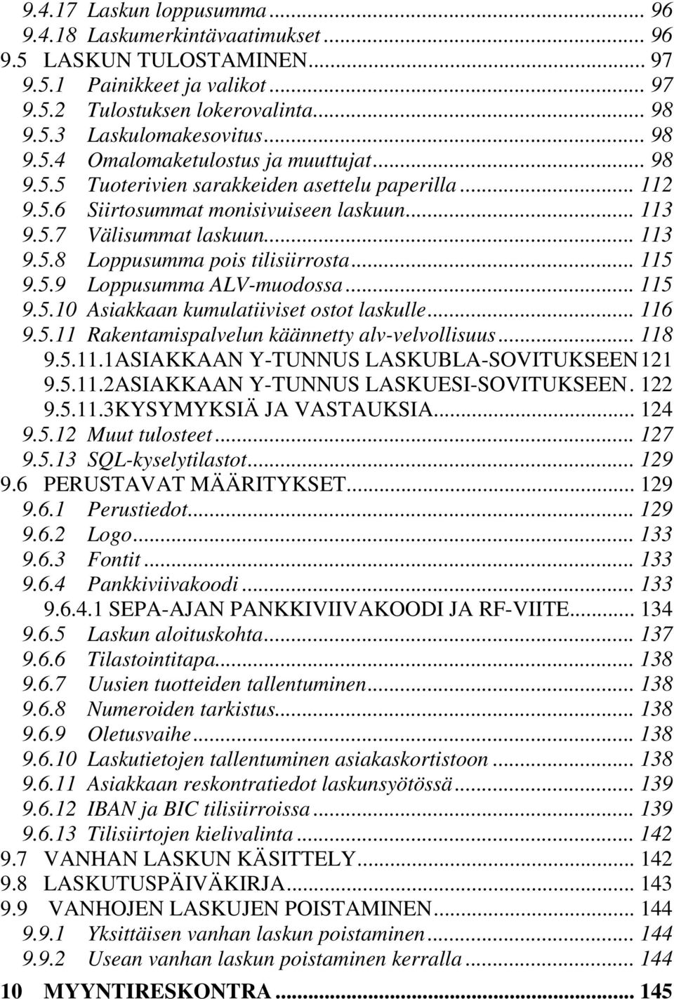 .. 115 9.5.9 Loppusumma ALV-muodossa... 115 9.5.10 Asiakkaan kumulatiiviset ostot laskulle... 116 9.5.11 Rakentamispalvelun käännetty alv-velvollisuus... 118 9.5.11.1ASIAKKAAN Y-TUNNUS LASKUBLA-SOVITUKSEEN121 9.