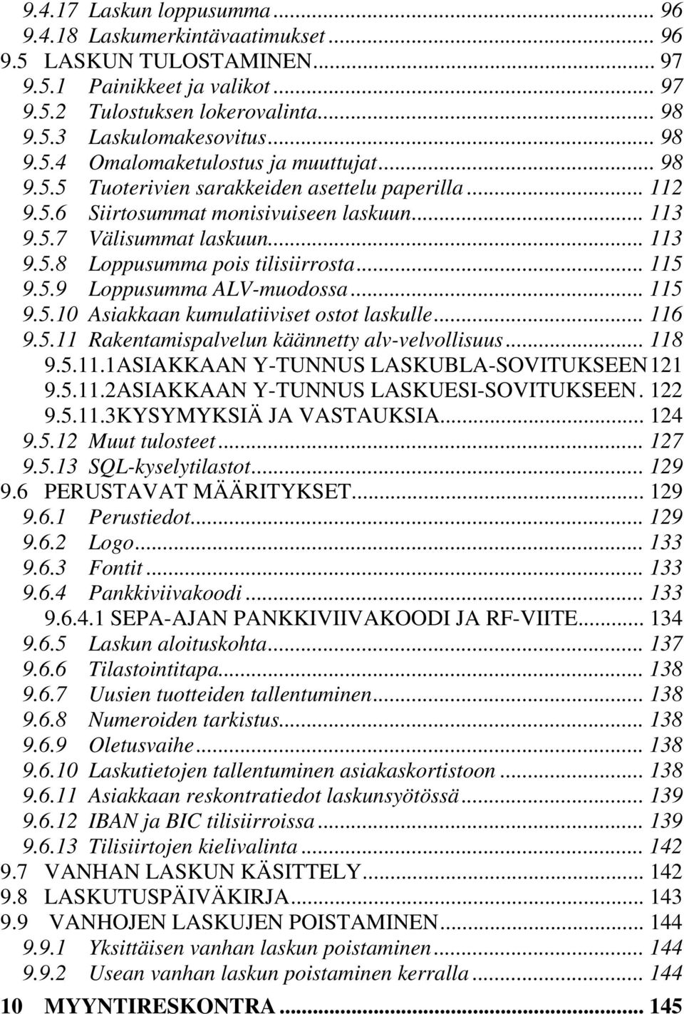 .. 115 9.5.9 Loppusumma ALV-muodossa... 115 9.5.10 Asiakkaan kumulatiiviset ostot laskulle... 116 9.5.11 Rakentamispalvelun käännetty alv-velvollisuus... 118 9.5.11.1ASIAKKAAN Y-TUNNUS LASKUBLA-SOVITUKSEEN121 9.