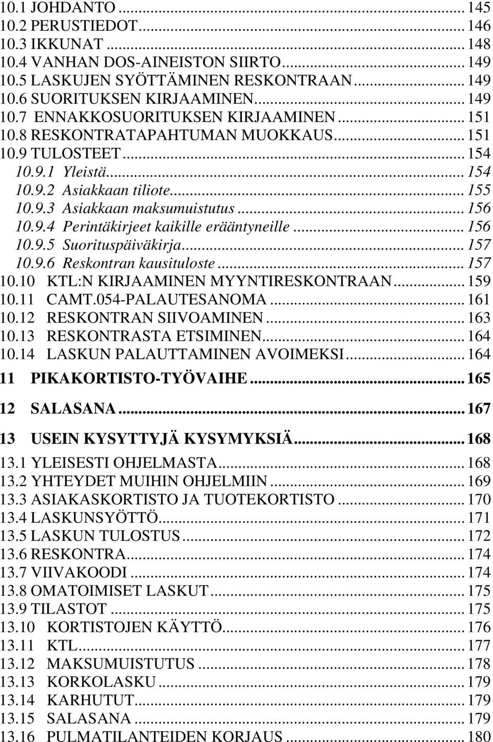 .. 156 10.9.5 Suorituspäiväkirja... 157 10.9.6 Reskontran kausituloste... 157 10.10 KTL:N KIRJAAMINEN MYYNTIRESKONTRAAN... 159 10.11 CAMT.054-PALAUTESANOMA... 161 10.12 RESKONTRAN SIIVOAMINEN... 163 10.