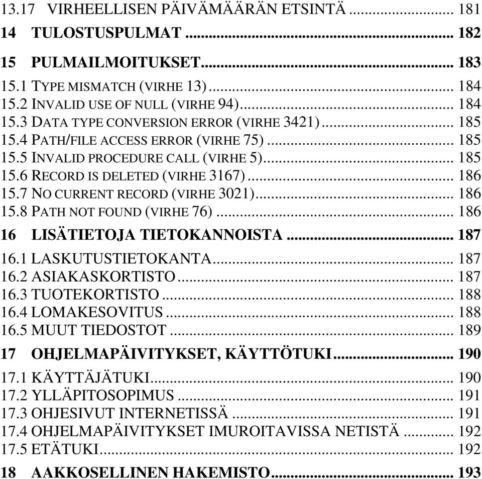 .. 186 16 LISÄTIETOJA TIETOKANNOISTA... 187 16.1 LASKUTUSTIETOKANTA... 187 16.2 ASIAKASKORTISTO... 187 16.3 TUOTEKORTISTO... 188 16.4 LOMAKESOVITUS... 188 16.5 MUUT TIEDOSTOT.