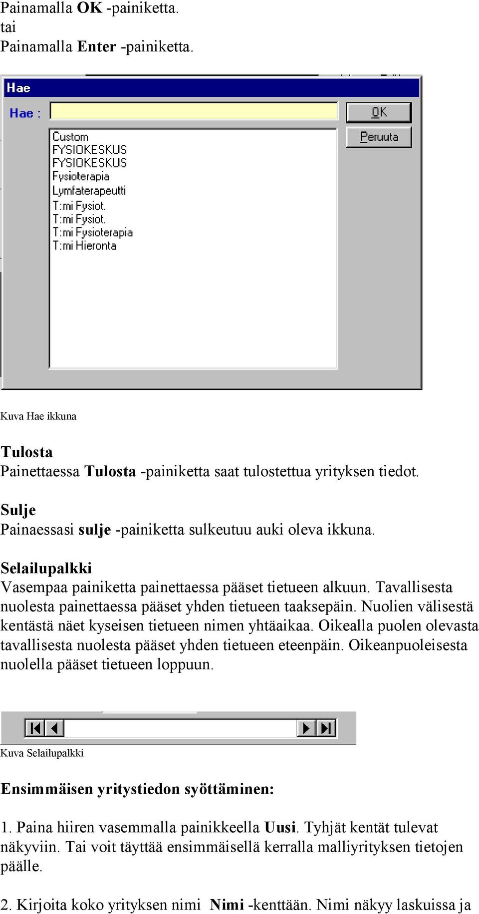 Tavallisesta nuolesta painettaessa pääset yhden tietueen taaksepäin. Nuolien välisestä kentästä näet kyseisen tietueen nimen yhtäaikaa.