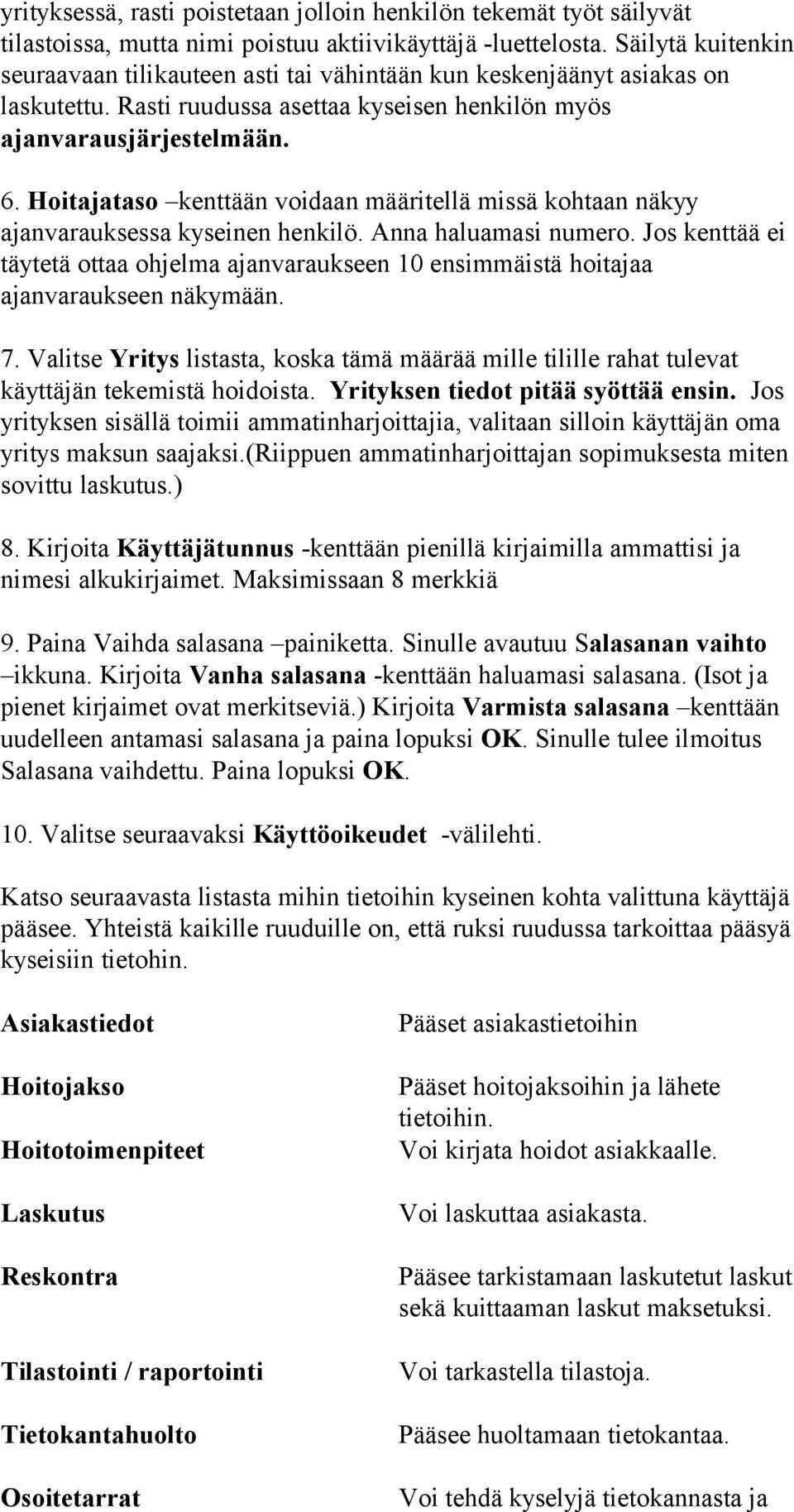 Hoitajataso kenttään voidaan määritellä missä kohtaan näkyy ajanvarauksessa kyseinen henkilö. Anna haluamasi numero.