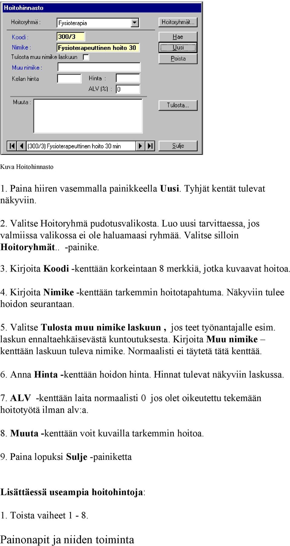 Kirjoita Nimike -kenttään tarkemmin hoitotapahtuma. Näkyviin tulee hoidon seurantaan. 5. Valitse Tulosta muu nimike laskuun, jos teet työnantajalle esim. laskun ennaltaehkäisevästä kuntoutuksesta.